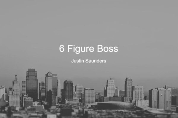 The 6 Figure Boss by Justin Saunders