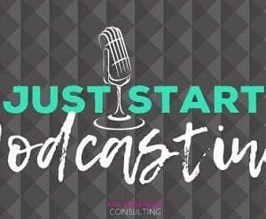 Just Start Podcasting – Kim Anderson Consulting