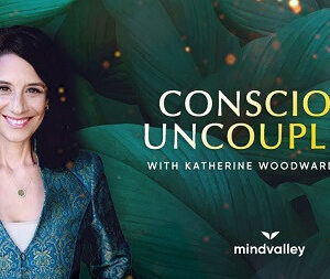 MindValley – Conscious Uncoupling by Katherine Woodward Thomas