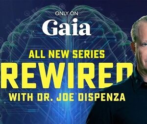 Rewired on Gaia with Dr.Joe Dispenza