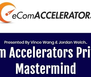 Vince Wang & Jordan Welch – eCom Accelerators Private Mastermind Replays