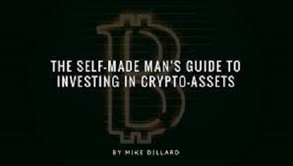 The Self-Made Man’s Guide To Investing In Crypto-Assets by Mike Dillard