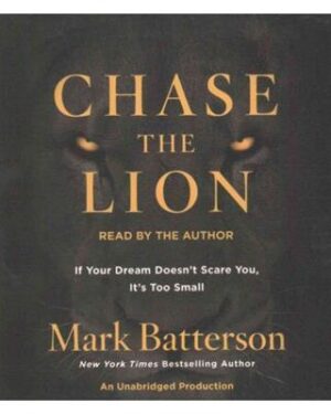 Mark Batterson – Chase the Lion If Your Dream Doesn’t Scare You, It’s Too Small (Unabridged)