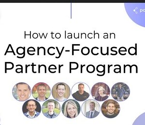 How To Launch an Agency-Focused Partner Program by Alex Glenn