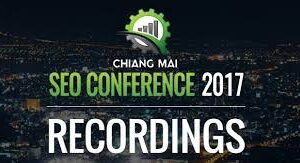 Chiang Mai SEO Conference 2017 Speaker Recordings