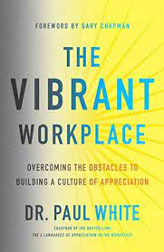 Paul White – The Vibrant Workplace: Overcoming the Obstacles to Building a Culture of Appreciation