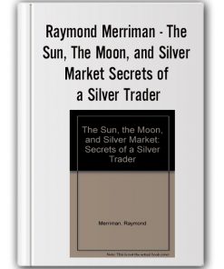 The Sun, The Moon, and Silver Market Secrets of a Silver Trader – Raymond Merriman