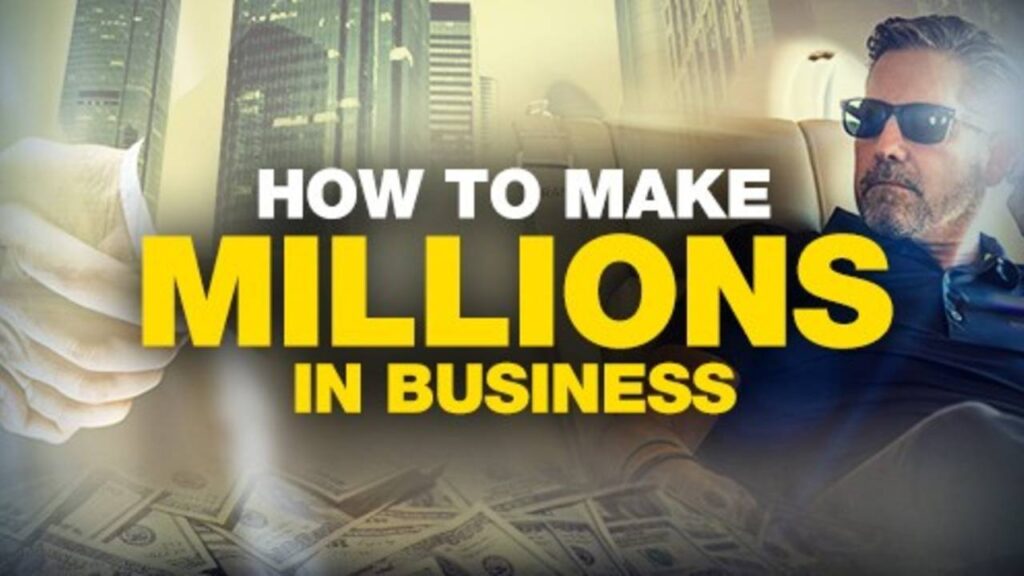 How to make millions in the business