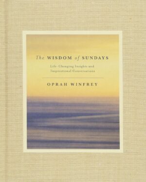 Oprah Winfrey – The Wisdom of Sundays: Life-Changing Insights and Inspirational Conversations