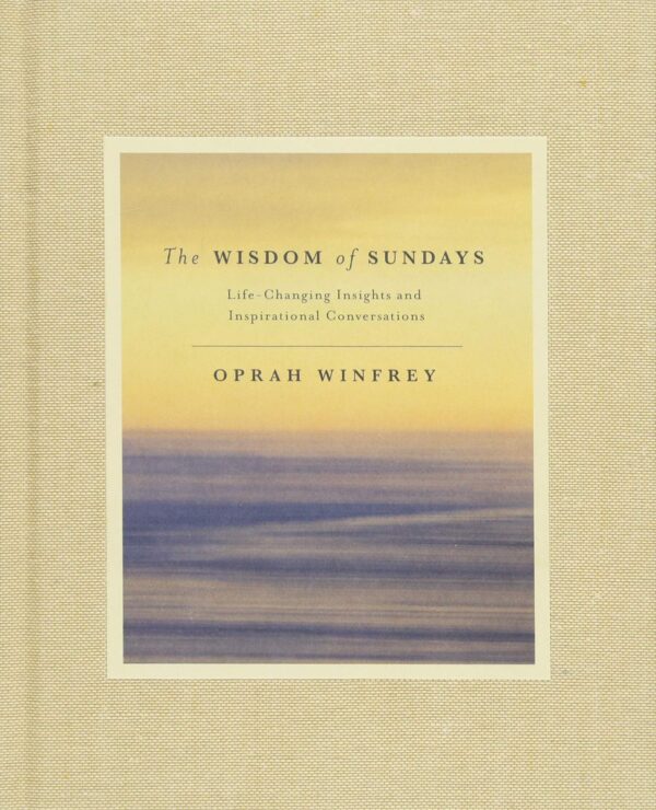 Oprah Winfrey - The Wisdom of Sundays: Life-Changing Insights and Inspirational Conversations