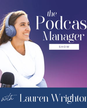 The Podcast Manager Program? – Lauren Wrighton