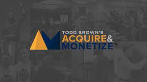 Todd Brown – Acquire and Monetize