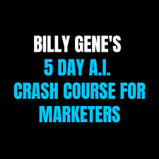 Billy Gene’s – The 5 Day A.I. Crash Course for Marketers