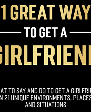 The Modern Man – Dan Bacon – 21 Great Ways To Get A Girlfriend