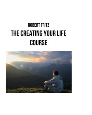 Robert Fritz – Creating Your Life Course